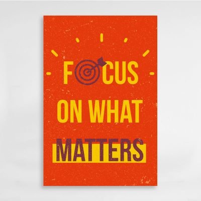 FOCUS ON WHAT MATTERS